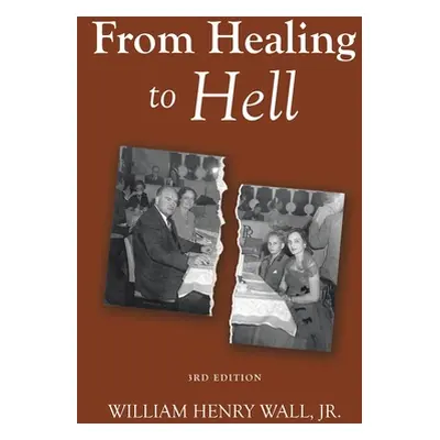 "From Healing to Hell: 3rd Edition" - "" ("Wall William Henry Jr.")(Pevná vazba)