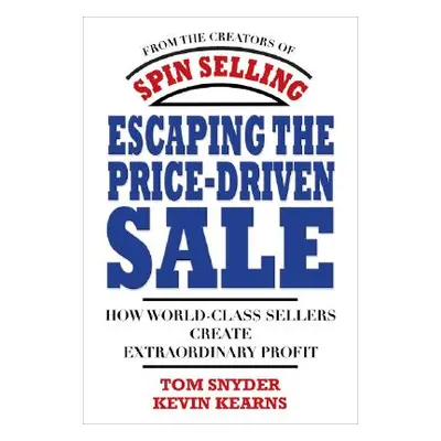 "Escaping the Price-Driven Sale: How World Class Sellers Create Extraordinary Profit" - "" ("Kea