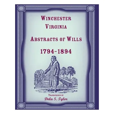 "Winchester, Virginia Abstracts of Wills 1794-1894" - "" ("Tylor Dola")(Paperback)