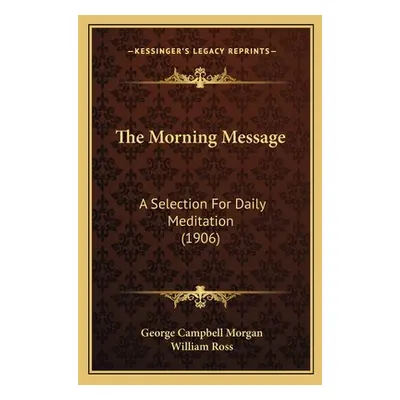 "The Morning Message: A Selection For Daily Meditation (1906)" - "" ("Morgan George Campbell")(P