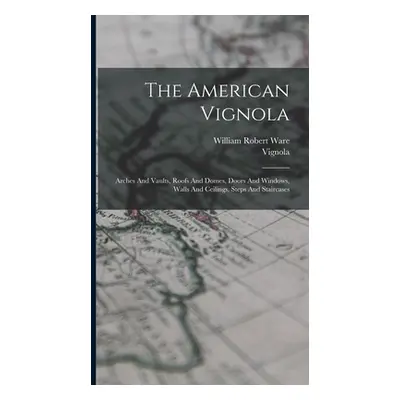 "The American Vignola: Arches And Vaults, Roofs And Domes, Doors And Windows, Walls And Ceilings