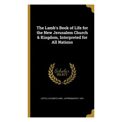 "The Lamb's Book of Life for the New Jerusalem Church & Kingdom, Interpreted for All Nations" - 