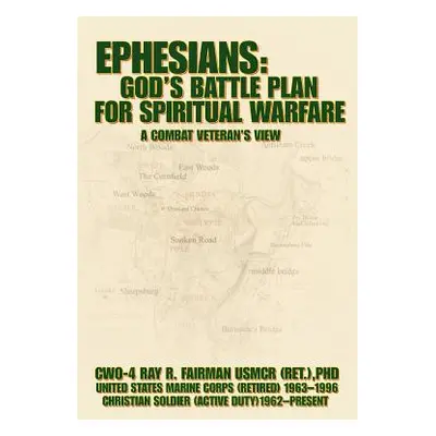 "Ephesians: God's Battle Plan for Spiritual Warfare: A Combat Veteran's View" - "" ("Fairman Usm