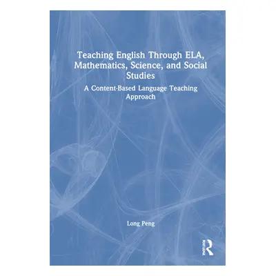 "Teaching English Through ELA, Mathematics, Science, and Social Studies: A Content-Based Languag