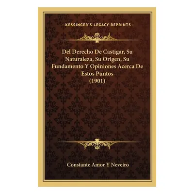 "Del Derecho De Castigar, Su Naturaleza, Su Origen, Su Fundamento Y Opiniones Acerca De Estos Pu