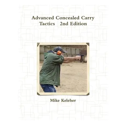 "Advanced Concealed Carry Tactics 2nd Edition" - "" ("Keleher Mike")(Paperback)