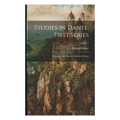 "Studies in Dante. First Series: Scripture and Classical Authors in Dante; Volume 1" - "" ("Moor