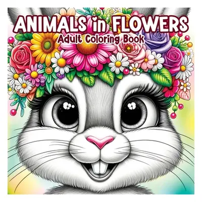 "Animals in Flowers Adult Coloring Book: Relaxing Journey Through Nature's Splendor with Cute An