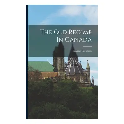 "The Old Regime In Canada" - "" ("Parkman Francis")(Paperback)