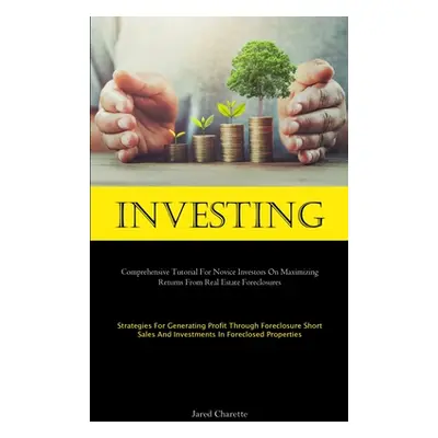 "Investing: Comprehensive Tutorial For Novice Investors On Maximizing Returns From Real Estate F