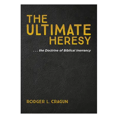 "The Ultimate Heresy" - "" ("Cragun Rodger L.")(Pevná vazba)