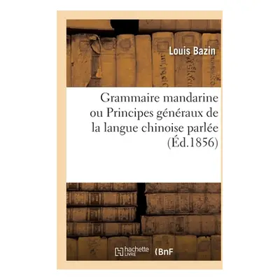 "Grammaire Mandarine Ou Principes Gnraux de la Langue Chinoise Parle" - "" ("Bazin Louis")(Paper