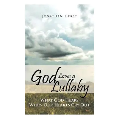 "God Loves a Lullaby: What God Hears When Our Hearts Cry Out" - "" ("Herst Jonathan")(Pevná vazb