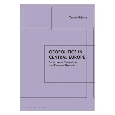 "Geopolitics in Central Europe: Superpower Competition and Regional Dynamics" - "" ("Moldicz Csa