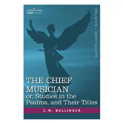 "The Chief Musician Or, Studies in the Psalms, and Their Titles" - "" ("Bullinger E. W.")(Pevná 