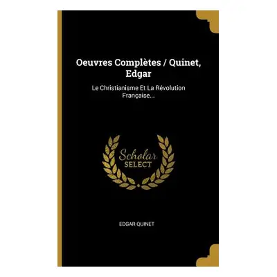 "Oeuvres Compltes / Quinet, Edgar: Le Christianisme Et La Rvolution Franaise..." - "" ("Quinet E