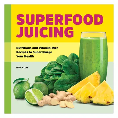 "Superfood Juicing: Nutritious and Vitamin-Rich Recipes to Supercharge Your Health" - "" ("Day N