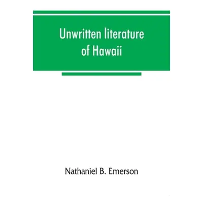 "Unwritten literature of Hawaii; the sacred songs of the hula" - "" ("B. Emerson Nathaniel")(Pap