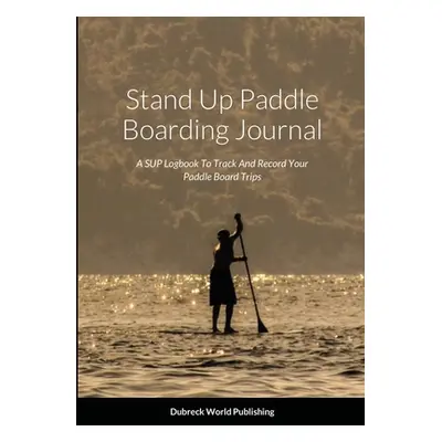 "Stand Up Paddle Boarding Journal: A SUP Logbook To Track And Record Your Paddle Board Trips" - 