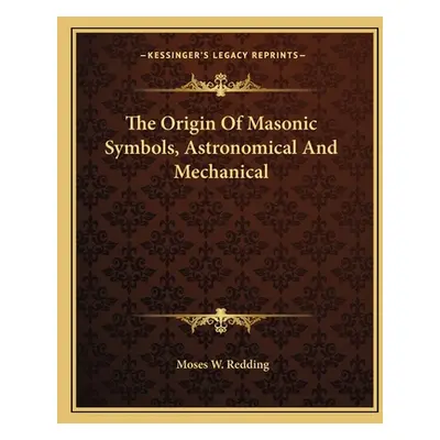 "The Origin Of Masonic Symbols, Astronomical And Mechanical" - "" ("Redding Moses W.")(Paperback