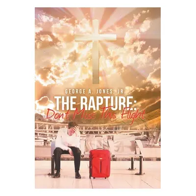 "The Rapture: Don't Miss This Flight" - "" ("Jones George A. Jr.")(Pevná vazba)