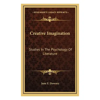 "Creative Imagination: Studies In The Psychology Of Literature" - "" ("Downey June E.")(Pevná va