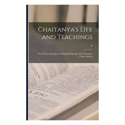 "Chaitanya's Life and Teachings: From his Contemporary Bengali Biography the Chaitanya-charit-am