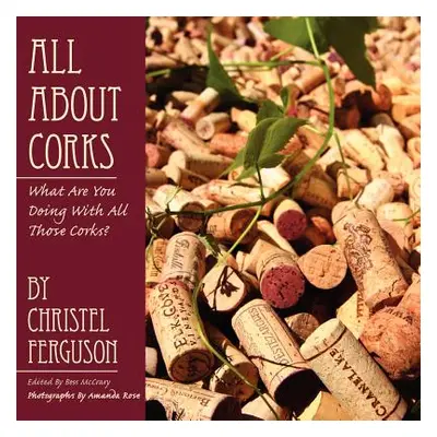 "All about Corks: What Are You Doing with All Those Corks?" - "" ("Ferguson Christel")(Paperback