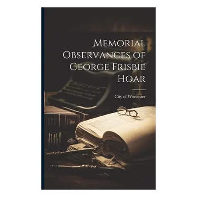 "Memorial Observances of George Frisbie Hoar" - "" ("Worcester City of")(Paperback)