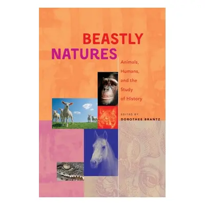 "Beastly Natures: Animals, Humans, and the Study of History" - "" ("Brantz Dorothee")(Paperback)