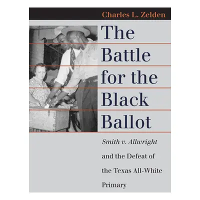 "The Battle for the Black Ballot: Smith V. Allwright and the Defeat of the Texas All-White Prima