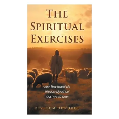 "The Spiritual Exercises: How They Helped Me Discover Myself and God Over 40 Years" - "" ("Donoh