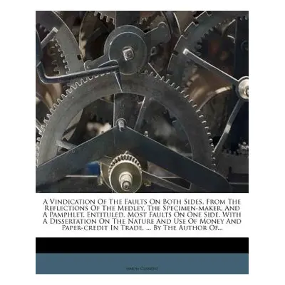 "A Vindication of the Faults on Both Sides, from the Reflections of the Medley, the Specimen-Mak