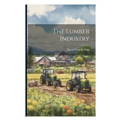 "The Lumber Industry" - "" ("Kellogg Royal Shaw")(Paperback)