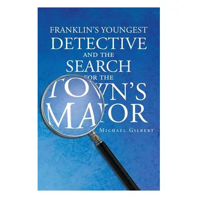 "Franklins Youngest Detective: The Search for the Town's Mayor" - "" ("Gilbert Michael")(Paperba