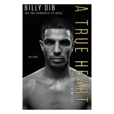 "A True Heart: The Fights of My Life" - "" ("Dib Billy")(Pevná vazba)