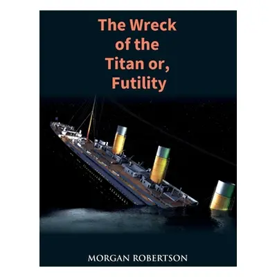 "The Wreck of the Titan: The Novel That Foretold the Sinking of the Titanic" - "" ("Robertson Mo