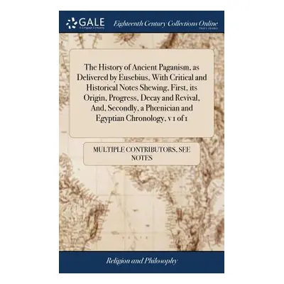 "The History of Ancient Paganism, as Delivered by Eusebius, With Critical and Historical Notes S