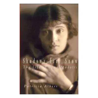 "Shadows, Fire, Snow: The Life of Tina Modotti" - "" ("Albers Patricia")(Paperback)