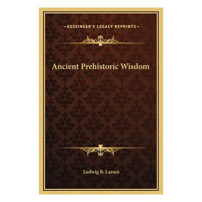 "Ancient Prehistoric Wisdom" - "" ("Larsen Ludwig B.")(Pevná vazba)