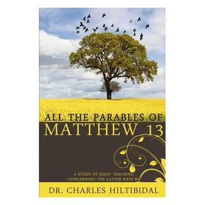 "All the Parables of Matthew Thirteen" - "" ("Hilitibidal Charles")(Paperback)