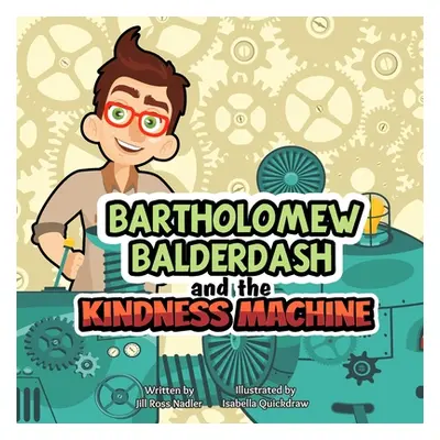 "Bartholomew Balderdash and the Kindness Machine" - "" ("Quickdraw Isabella")(Paperback)