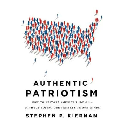 "Authentic Patriotism: How to Restore America's Ideals--Without Losing Our Tempers or Our Minds"