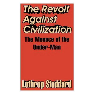 "The Revolt Against Civilization: The Menace of the Under-Man" - "" ("Stoddard Lothrop")(Paperba