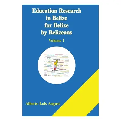 "Education Research in Belize for Belize by Belizeans: Volume 1" - "" ("August Alberto Luis")(Pe