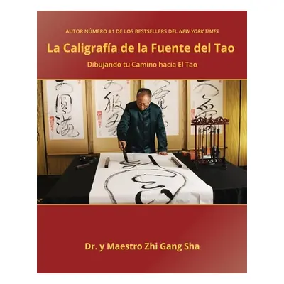 "Caligrafa de la Fuente del Tao: Dibujando tu Camino hacia El Tao" - "" ("Sha Master Zhi Gang")(