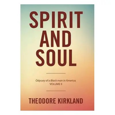 "Spirit and Soul: Odyssey of a Black Man in America, Volume II" - "" ("Kirkland Theodore")(Pevná