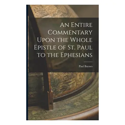 "An Entire Commentary Upon the Whole Epistle of St. Paul to the Ephesians" - "" ("Baynes Paul")(