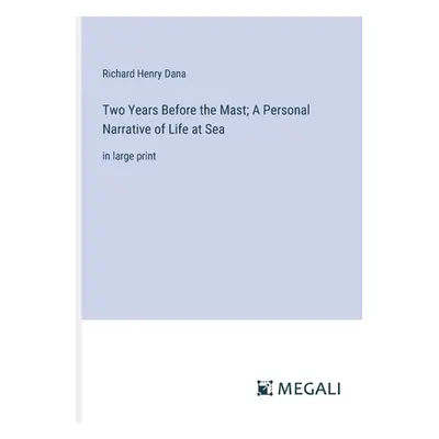 "Two Years Before the Mast; A Personal Narrative of Life at Sea: in large print" - "" ("Dana Ric