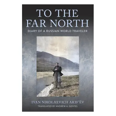 "To the Far North: Diary of a Russian World Traveler" - "" ("Akif'v Ivan Nikolaevich")(Pevná vaz